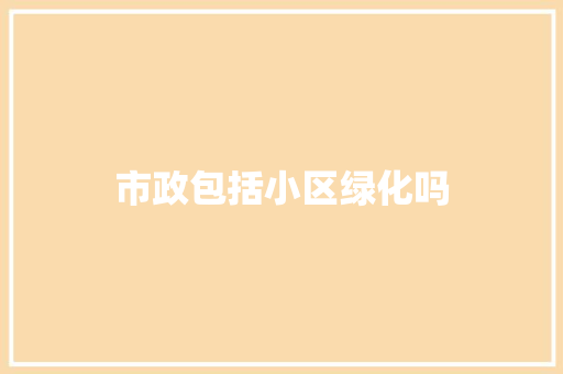 市政包括小区绿化吗