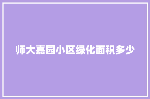师大嘉园小区绿化面积多少