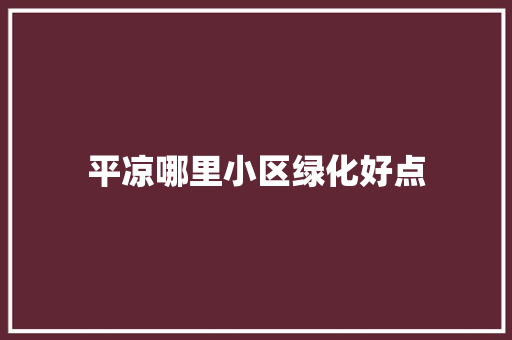 平凉哪里小区绿化好点