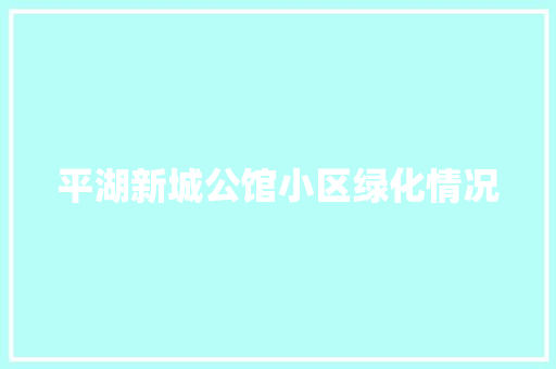 平湖新城公馆小区绿化情况