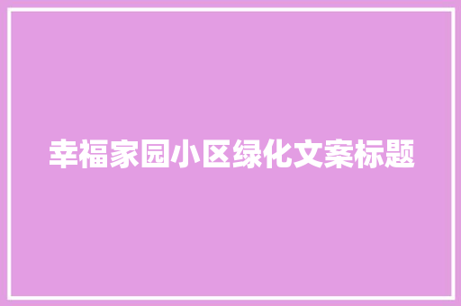 幸福家园小区绿化文案标题