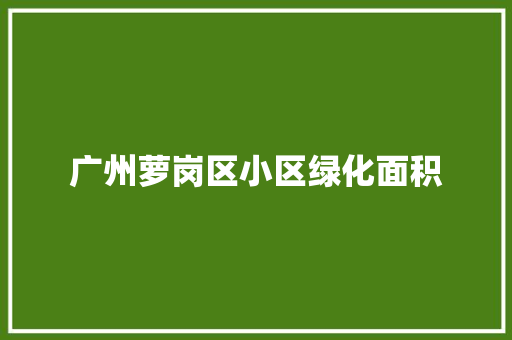 广州萝岗区小区绿化面积