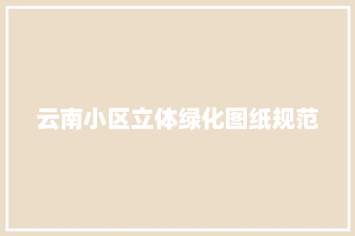 云南小区立体绿化图纸规范