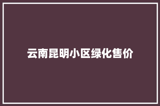 云南昆明小区绿化售价