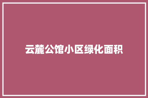 云麓公馆小区绿化面积