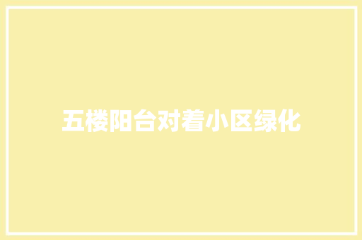五楼阳台对着小区绿化