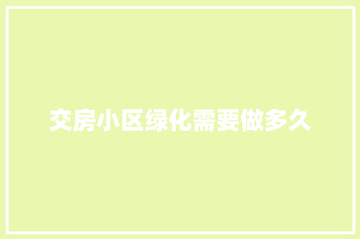 交房小区绿化需要做多久