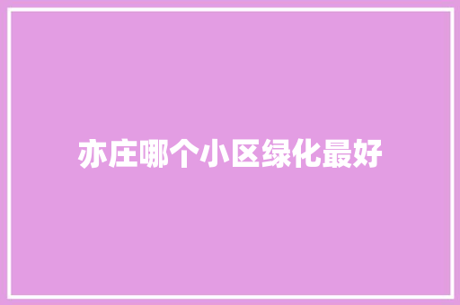 亦庄哪个小区绿化最好