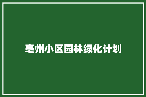 亳州小区园林绿化计划