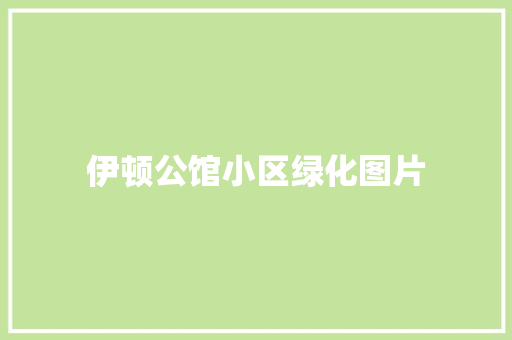 伊顿公馆小区绿化图片
