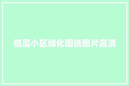 低层小区绿化图纸图片高清