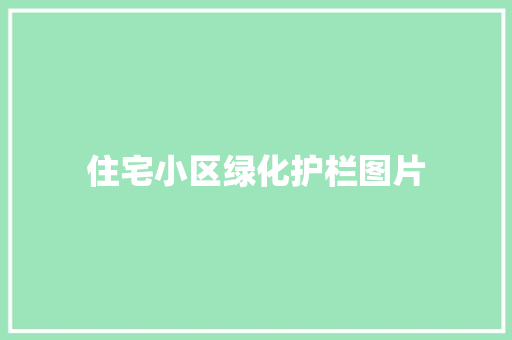 住宅小区绿化护栏图片