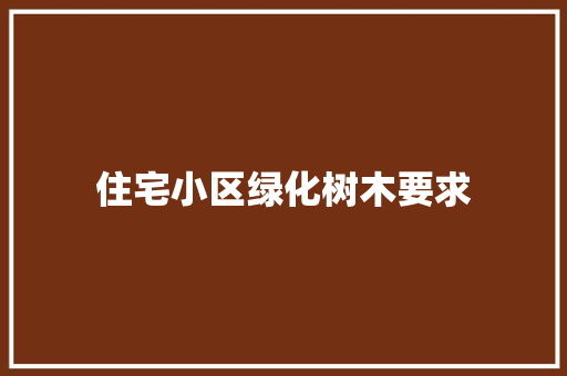住宅小区绿化树木要求