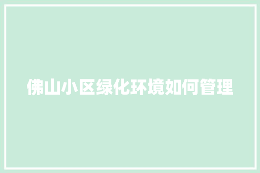 佛山小区绿化环境如何管理