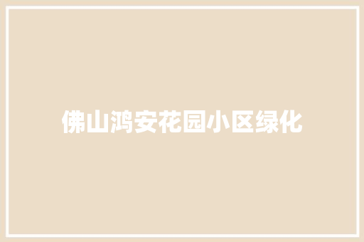 佛山鸿安花园小区绿化
