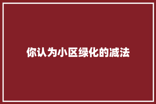 你认为小区绿化的减法
