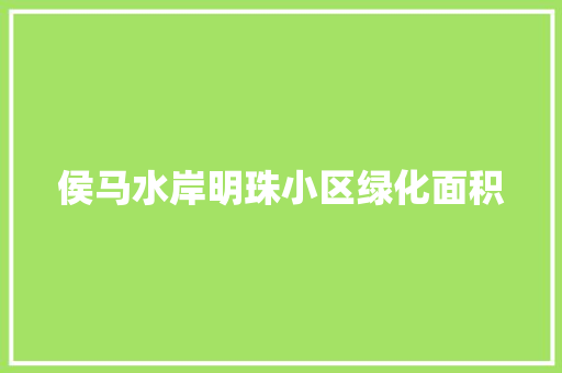 侯马水岸明珠小区绿化面积