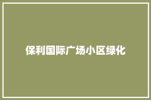 保利国际广场小区绿化