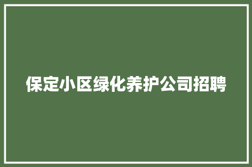 保定小区绿化养护公司招聘