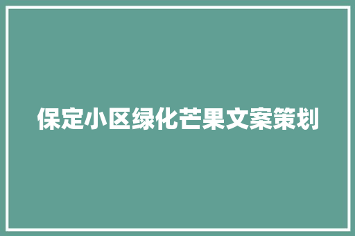 保定小区绿化芒果文案策划