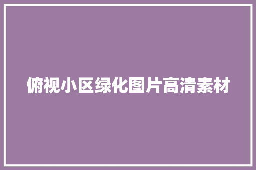 俯视小区绿化图片高清素材