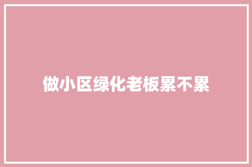 做小区绿化老板累不累