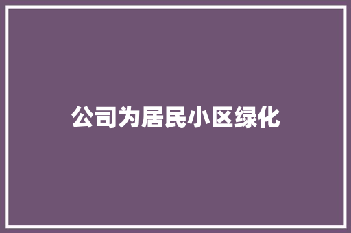 公司为居民小区绿化