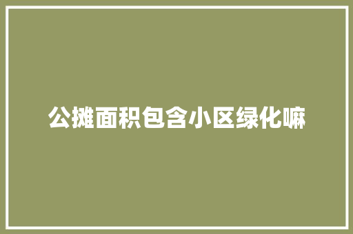 公摊面积包含小区绿化嘛