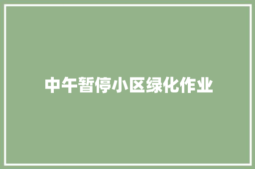 中午暂停小区绿化作业