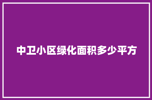 中卫小区绿化面积多少平方