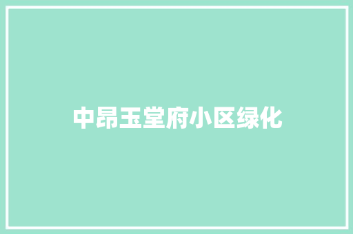 中昂玉堂府小区绿化