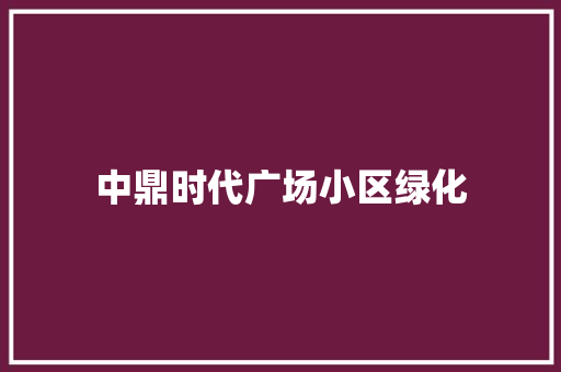 中鼎时代广场小区绿化