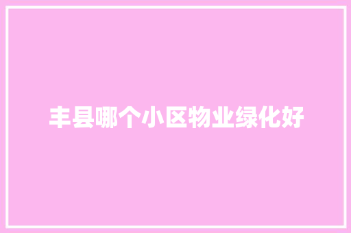 丰县哪个小区物业绿化好