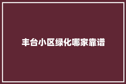 丰台小区绿化哪家靠谱