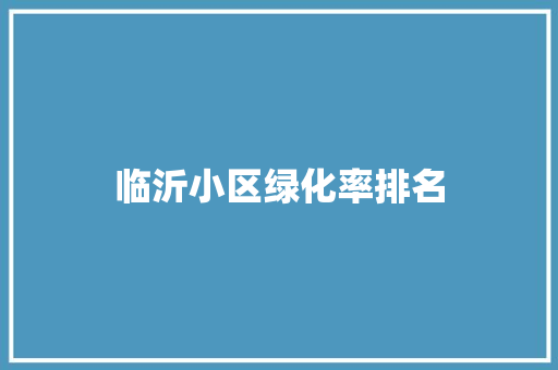 临沂小区绿化率排名