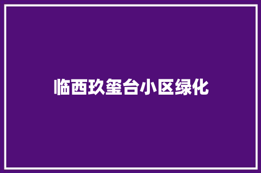 临西玖玺台小区绿化