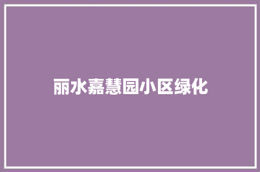 丽水嘉慧园小区绿化
