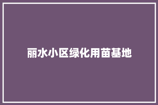 丽水小区绿化用苗基地
