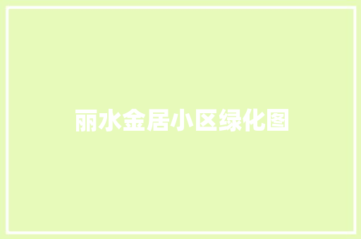 丽水金居小区绿化图