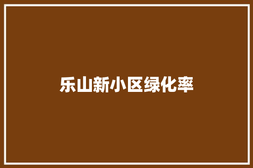 乐山新小区绿化率