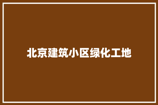 北京建筑小区绿化工地