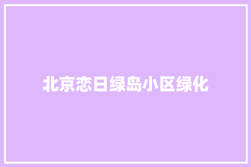 北京恋日绿岛小区绿化 有机育苗