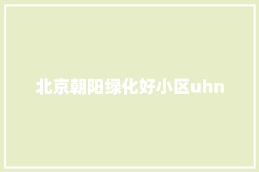 北京朝阳绿化好小区uhn