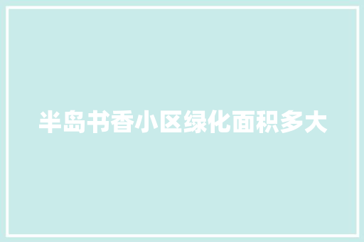 半岛书香小区绿化面积多大