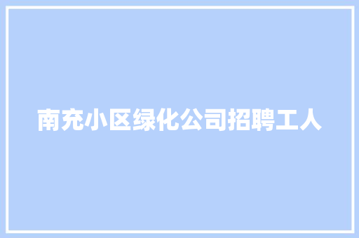 南充小区绿化公司招聘工人