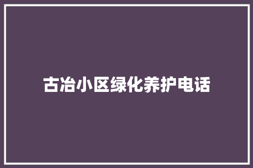 古冶小区绿化养护电话
