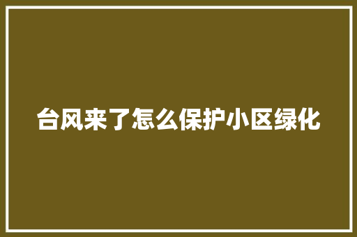 台风来了怎么保护小区绿化