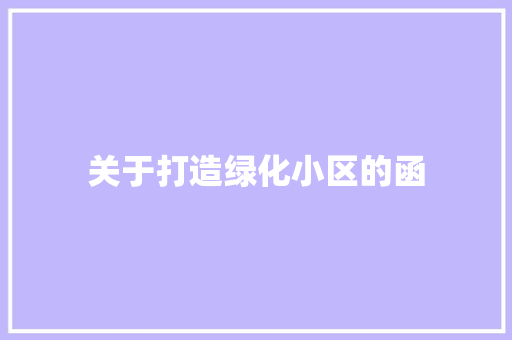 关于打造绿化小区的函