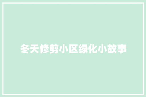 冬天修剪小区绿化小故事