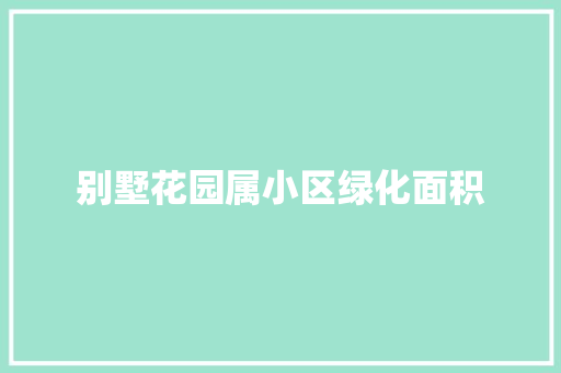 别墅花园属小区绿化面积